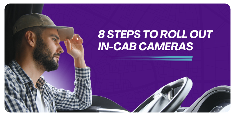 8 Steps to Roll Out In-Cab Cameras at Your Fleet